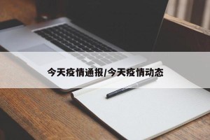 今天疫情通报/今天疫情动态