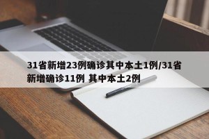 31省新增23例确诊其中本土1例/31省新增确诊11例 其中本土2例