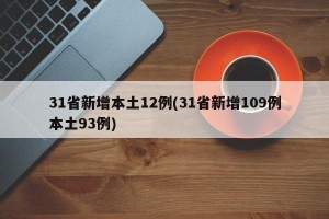 31省新增本土12例(31省新增109例本土93例)