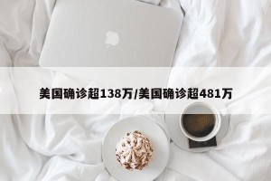 美国确诊超138万/美国确诊超481万