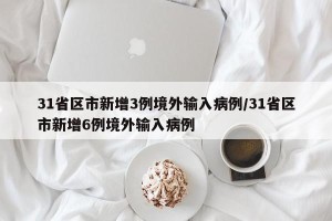 31省区市新增3例境外输入病例/31省区市新增6例境外输入病例