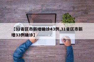 【31省区市新增确诊43例,31省区市新增33例确诊】