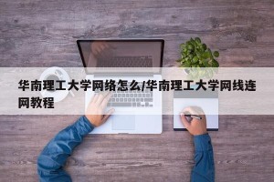 华南理工大学网络怎么/华南理工大学网线连网教程