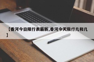 【香河今日限行表最新,香河今天限行几和几】