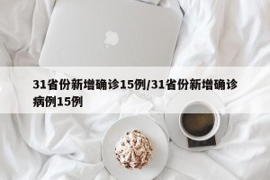 31省份新增确诊15例/31省份新增确诊病例15例