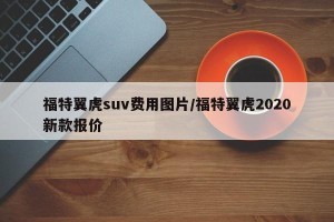福特翼虎suv费用图片/福特翼虎2020新款报价