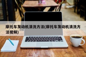 摩托车发动机清洗方法(摩托车发动机清洗方法视频)
