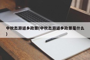 中秋出游返乡政策(中秋出游返乡政策是什么)