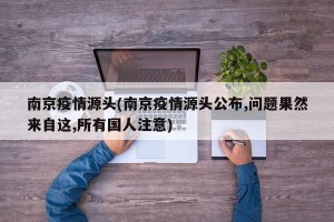 南京疫情源头(南京疫情源头公布,问题果然来自这,所有国人注意)