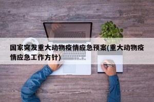 国家突发重大动物疫情应急预案(重大动物疫情应急工作方针)