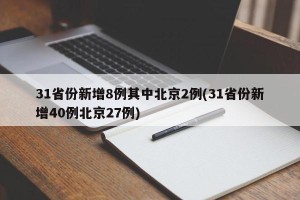 31省份新增8例其中北京2例(31省份新增40例北京27例)