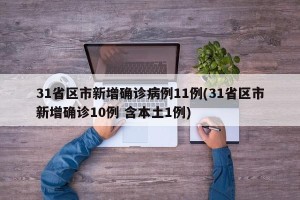 31省区市新增确诊病例11例(31省区市新增确诊10例 含本土1例)