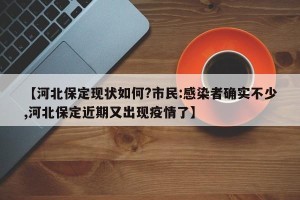 【河北保定现状如何?市民:感染者确实不少,河北保定近期又出现疫情了】