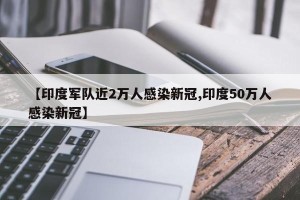 【印度军队近2万人感染新冠,印度50万人感染新冠】