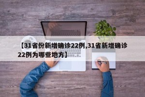 【31省份新增确诊22例,31省新增确诊22例为哪些地方】