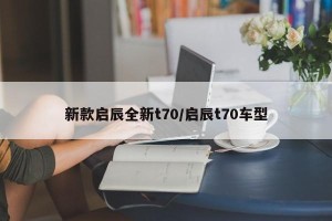 新款启辰全新t70/启辰t70车型