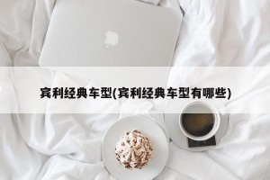 宾利经典车型(宾利经典车型有哪些)