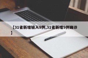 【31省新增输入9例,31省新增9例确诊】