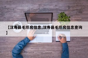 【汉寿县毛坯房信息,汉寿县毛坯房信息查询】