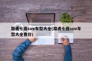 路虎七座suv车型大全(路虎七座suv车型大全售价)