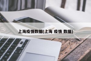 上海疫情数据(上海 疫情 数据)