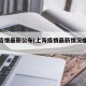 上海疫情最新公布(上海疫情最新情况播报新增)