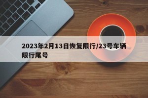 2023年2月13日恢复限行/23号车辆限行尾号