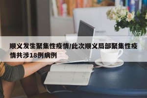 顺义发生聚集性疫情/此次顺义局部聚集性疫情共涉18例病例