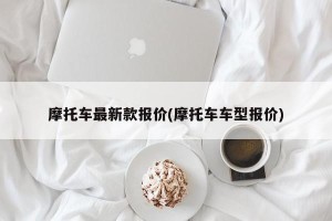 摩托车最新款报价(摩托车车型报价)