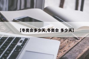 【冬奥会多少天,冬奥会 多少天】