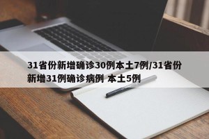 31省份新增确诊30例本土7例/31省份新增31例确诊病例 本土5例