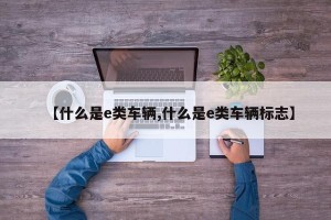 【什么是e类车辆,什么是e类车辆标志】