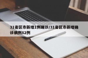 31省区市新增1例确诊/31省区市新增确诊病例82例